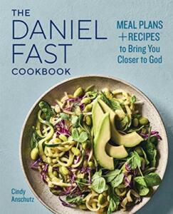 The Daniel Fast Cookbook Meal Plans and Recipes to Bring You Closer to God