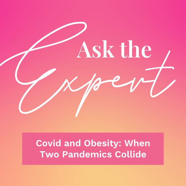 Ask the Expert: Covid and Obesity: When Two Pandemics Collide